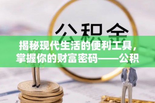 北戴河揭秘现代生活的便利工具，掌握你的财富密码——公积金查询方式