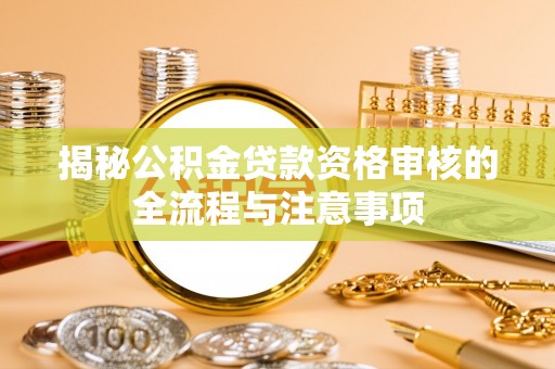 北戴河揭秘公积金贷款资格审核的全流程与注意事项