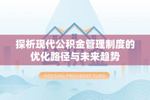 北戴河探析现代公积金管理制度的优化路径与未来趋势