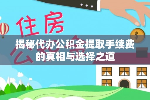 北戴河揭秘代办公积金提取手续费的真相与选择之道