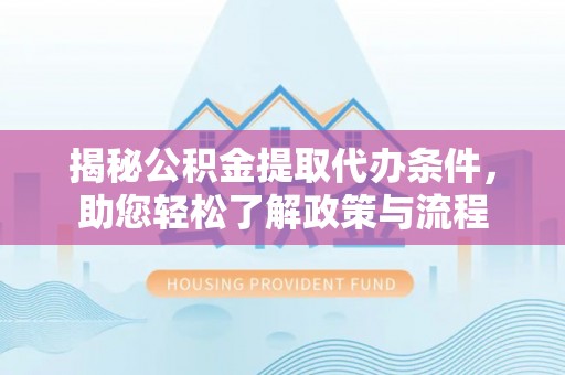 北戴河揭秘公积金提取代办条件，助您轻松了解政策与流程