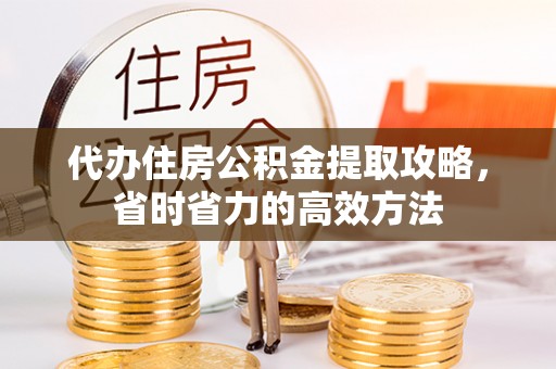 北戴河代办住房公积金提取攻略，省时省力的高效方法