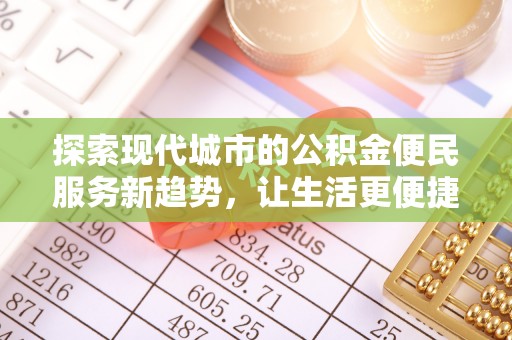 北戴河探索现代城市的公积金便民服务新趋势，让生活更便捷
