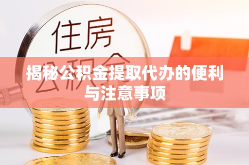 北戴河揭秘公积金提取代办的便利与注意事项
