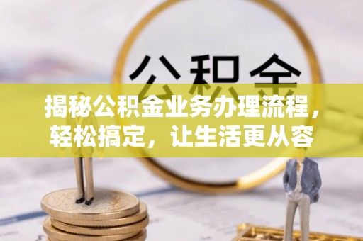 北戴河揭秘公积金业务办理流程，轻松搞定，让生活更从容