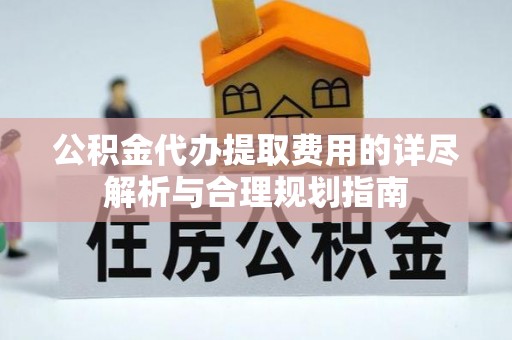 北戴河公积金代办提取费用的详尽解析与合理规划指南