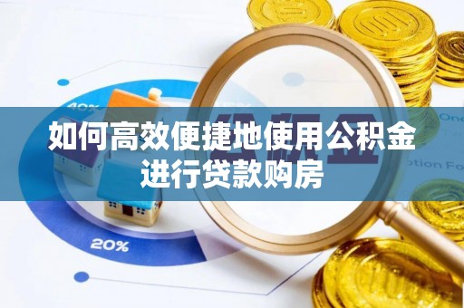 北戴河如何高效便捷地使用公积金进行贷款购房