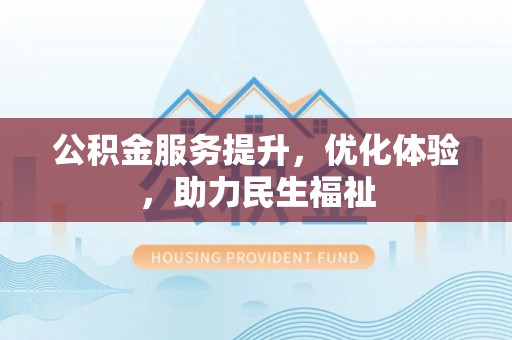北戴河公积金服务提升，优化体验，助力民生福祉
