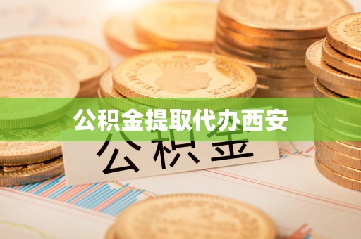 北戴河公积金提取代办西安