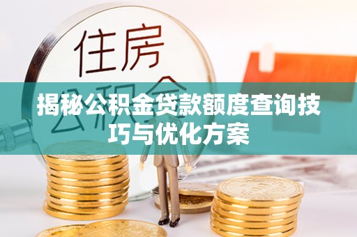 北戴河揭秘公积金贷款额度查询技巧与优化方案
