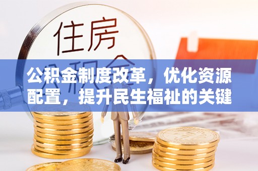 北戴河公积金制度改革，优化资源配置，提升民生福祉的关键一步