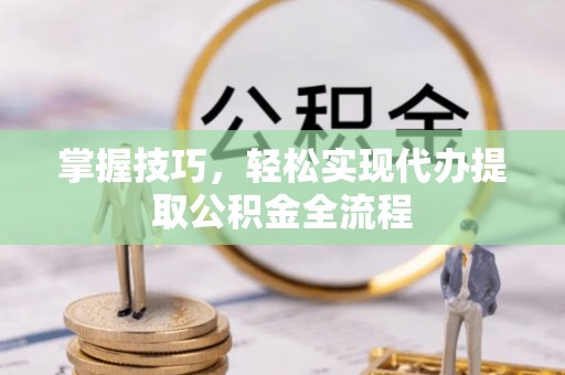 北戴河掌握技巧，轻松实现代办提取公积金全流程