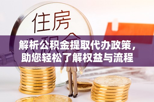 北戴河解析公积金提取代办政策，助您轻松了解权益与流程