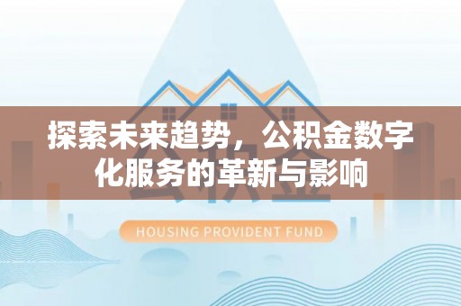 北戴河探索未来趋势，公积金数字化服务的革新与影响