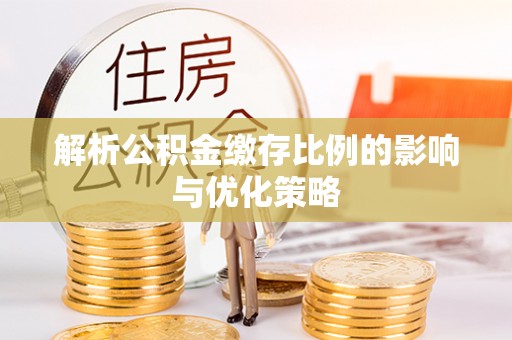 北戴河解析公积金缴存比例的影响与优化策略