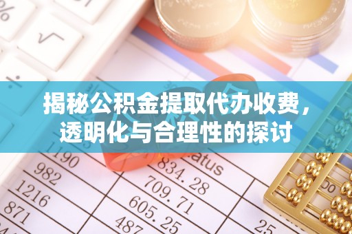 北戴河揭秘公积金提取代办收费，透明化与合理性的探讨
