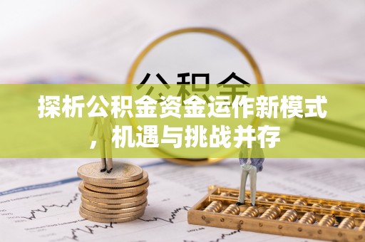 北戴河探析公积金资金运作新模式，机遇与挑战并存