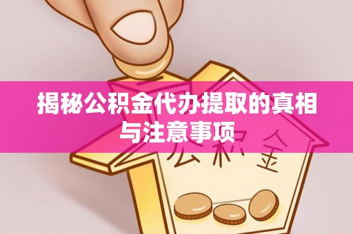 北戴河揭秘公积金代办提取的真相与注意事项