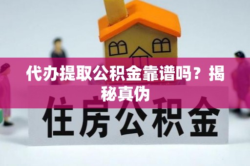 北戴河代办提取公积金靠谱吗？揭秘真伪