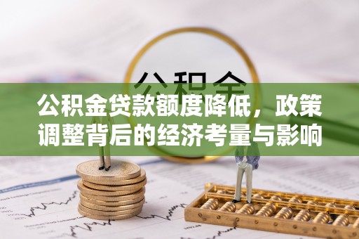北戴河公积金贷款额度降低，政策调整背后的经济考量与影响