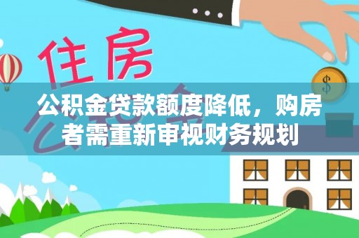 北戴河公积金贷款额度降低，购房者需重新审视财务规划