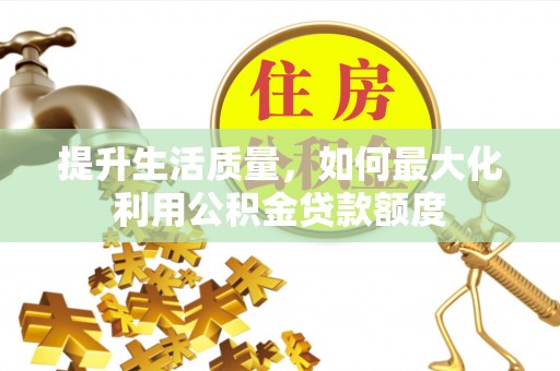 北戴河提升生活质量，如何最大化利用公积金贷款额度