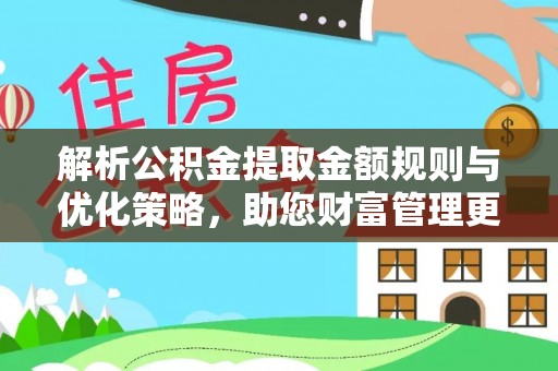 北戴河解析公积金提取金额规则与优化策略，助您财富管理更高效