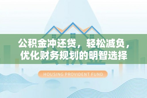 北戴河公积金冲还贷，轻松减负，优化财务规划的明智选择