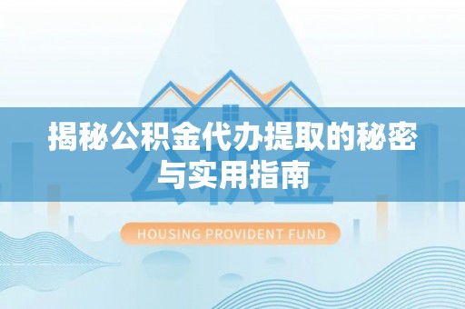 北戴河揭秘公积金代办提取的秘密与实用指南