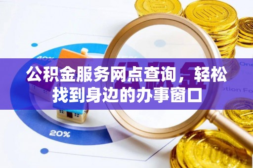 北戴河公积金服务网点查询，轻松找到身边的办事窗口